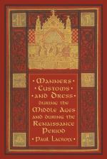 Manners, Custom and Dress During the Middle Ages and During the Renaissance Period by Paul Lacroix