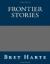 Frontier Stories eBook by Bret Harte