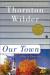 Our Town, A Review Student Essay, Encyclopedia Article, Study Guide, Literature Criticism, and Lesson Plans by Thornton Wilder