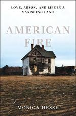 American Fire: Love, Arson, and Life in a Vanishing Land by Monica Hesse