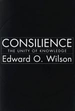 Consilience: The Unity of Knowledge by E. O. Wilson
