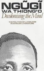 DeColonizing the Mind by Ngũgĩ wa Thiong'o