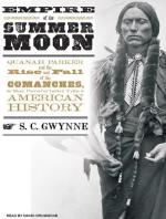 Empire of the Summer Moon: Quanah Parker and the Rise and Fall of the Comanches, the Most Powerful Indian Tribe in American History by S. C. Gwynne