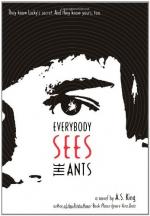 Everybody Sees the Ants by A.S. King