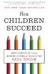 How Children Succeed: Grit, Curiosity, and the Hidden Power of Character Study Guide by Paul Tough