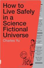 How to Live Safely in a Science Fictional Universe: A Novel by Charles Yu