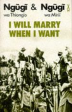 I Will Marry When I Want by Ngugi wa Mirii and Ngũgĩ wa Thiong'o