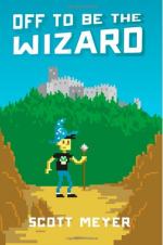Off to Be the Wizard by Scott Meyer