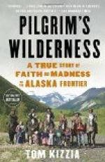 Pilgrim's Wilderness: A True Story of Faith and Madness on the Alaska Frontier by Tom Kizzia