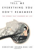 Tell Me Everything You Don't Remember: The Stroke That Changed My Life by Christine Hyung-Oak Lee
