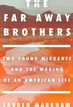 The Far Away Brothers: Two Young Migrants and the Making of an American Life