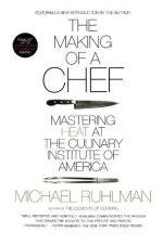 The Making of a Chef: Mastering Heat at the Culinary Institute of America by Michael Ruhlman