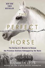 The Perfect Horse: The Daring U.S. Mission to Rescue the Priceless Stallions Kidnapped by the Nazis by Elizabeth Letts