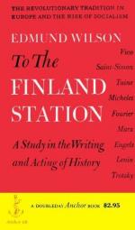 To the Finland Station; a Study in the Writing and Acting of History by Edmund Wilson