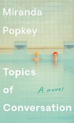 Topics of Conversation by Popkey, Miranda 