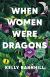 When Women Were Dragons Study Guide by Kelly Barnhill