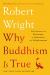 Why Buddhism Is True: The Science and Philosophy of Meditation and Enlightenment Study Guide and Lesson Plans by Wright, Robert