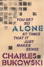 You Get So Alone at Times That It Just Makes Sense by Charles Bukowski
