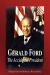 President Gerald R. Ford Biography and Encyclopedia Article