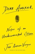 Dear America: Notes of an Undocumented Citizen by Vargas, Jose Antonio