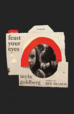 Feast Your Eyes by Myla Goldberg