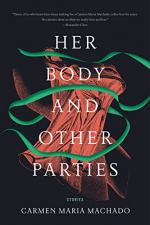 Her Body and Other Parties by Machado, Carmen Maria