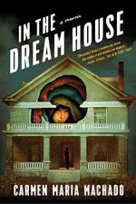 In the Dream House by Machado, Carmen Maria
