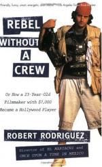 Rebel Without a Crew: Or How a 23-Year-Old Filmmaker with $7,000 Became a Hollywood Player by Robert Rodríguez