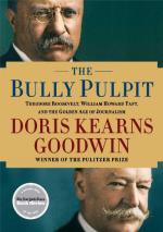 The Bully Pulpit: Theodore Roosevelt, William Howard Taft, and the Golden Age of Journalism by Doris Kearns Goodwin