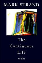 The Continuous Life by Mark Strand