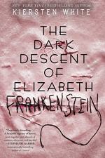 The Dark Descent of Elizabeth Frankenstein by Kiersten White
