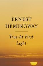 True at First Light by Ernest Hemingway