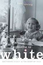 Waking Up White, and Finding Myself in the Story of Race by Debby Irving