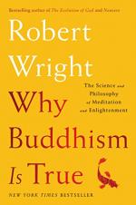 Why Buddhism Is True: The Science and Philosophy of Meditation and Enlightenment by Wright, Robert