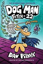 Dog Man: For Whom the Ball Rolls and Fetch-22 by Dav Pilkey